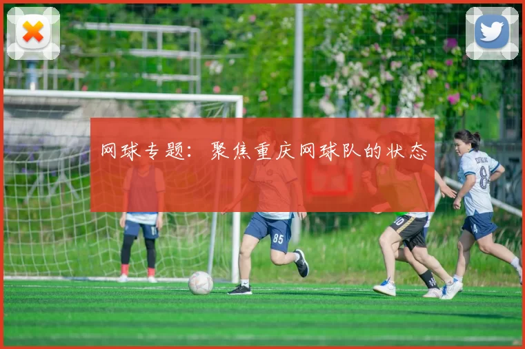 网球专题：聚焦重庆网球队的状态