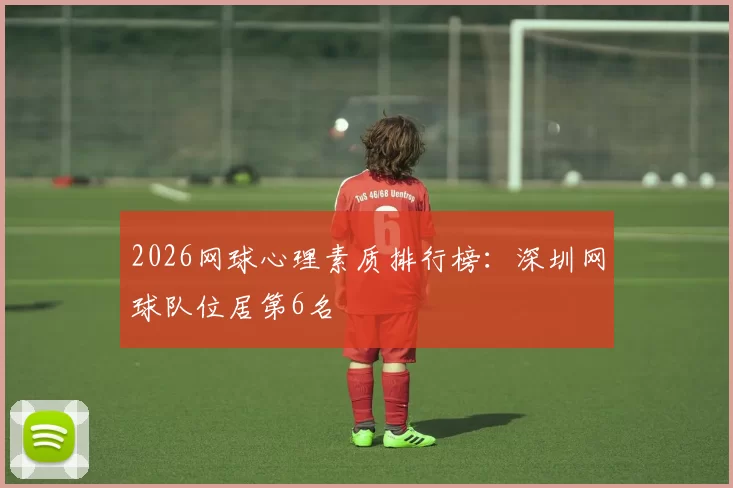 2026网球心理素质排行榜：深圳网球队位居第6名