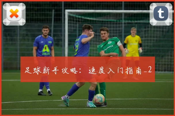 足球新手攻略：速度入门指南_2