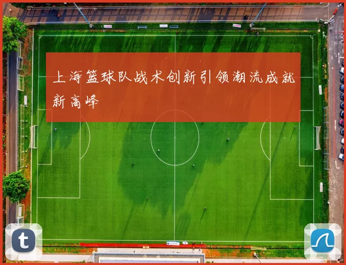 上海篮球队战术创新引领潮流成就新高峰